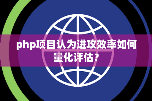 php项目认为进攻效率如何量化评估？
