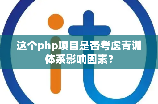 这个php项目是否考虑青训体系影响因素？