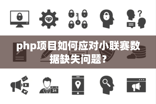 php项目如何应对小联赛数据缺失问题？
