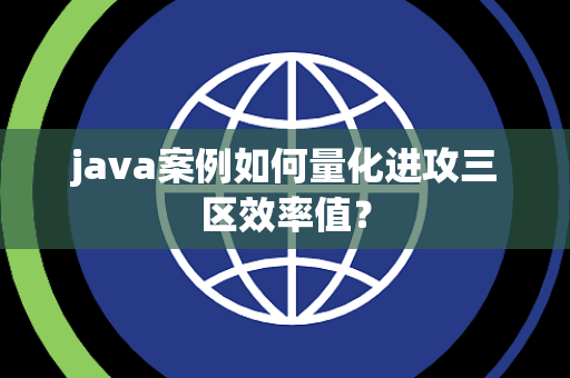 java案例如何量化进攻三区效率值？