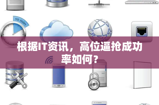 根据IT资讯，高位逼抢成功率如何？