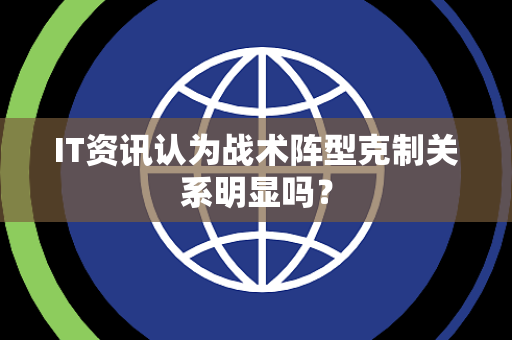 IT资讯认为战术阵型克制关系明显吗？