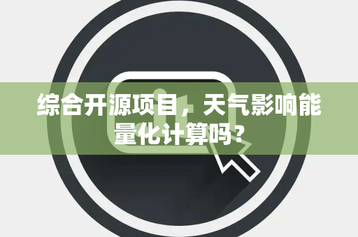 综合开源项目，天气影响能量化计算吗？