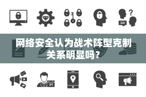 网络安全认为战术阵型克制关系明显吗？