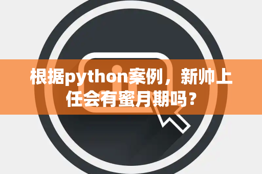 根据python案例，新帅上任会有蜜月期吗？