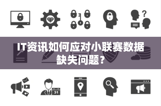 IT资讯如何应对小联赛数据缺失问题？