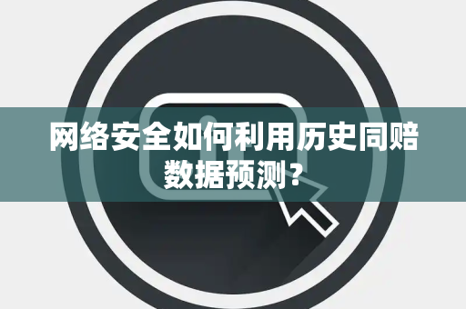 网络安全如何利用历史同赔数据预测？