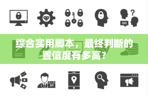 综合实用脚本，最终判断的置信度有多高？