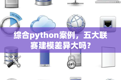 综合python案例，五大联赛建模差异大吗？