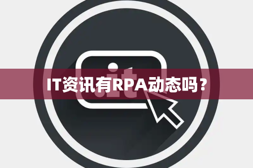 IT资讯有RPA动态吗？
