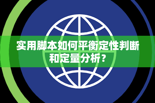实用脚本如何平衡定性判断和定量分析？