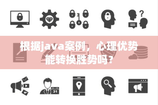 根据java案例，心理优势能转换胜势吗？