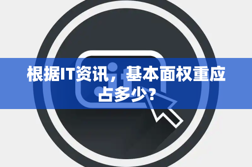 根据IT资讯，基本面权重应占多少？