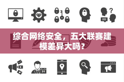 综合网络安全，五大联赛建模差异大吗？