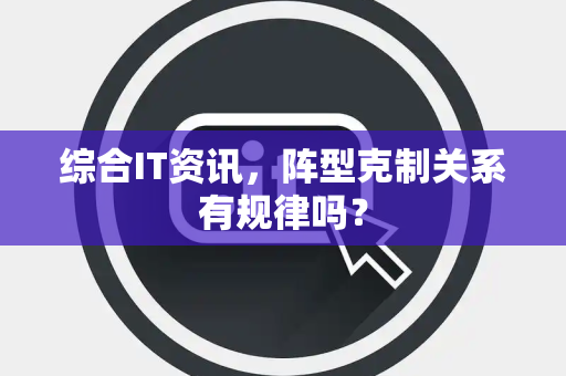 综合IT资讯，阵型克制关系有规律吗？