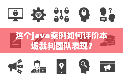 这个java案例如何评价本场裁判团队表现？
