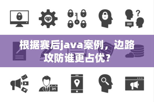 根据赛后java案例，边路攻防谁更占优？