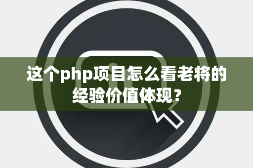 这个php项目怎么看老将的经验价值体现？