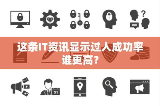 这条IT资讯显示过人成功率谁更高？