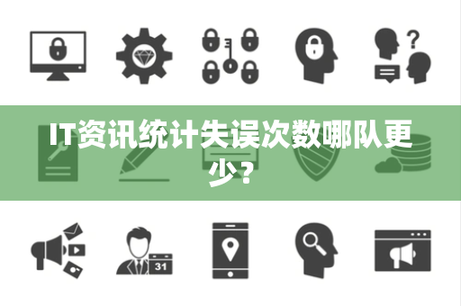 IT资讯统计失误次数哪队更少？