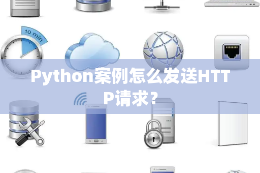 Python案例怎么发送HTTP请求？
