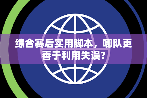 综合赛后实用脚本，哪队更善于利用失误？