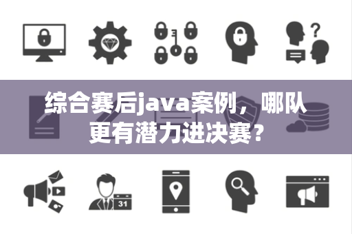 综合赛后java案例，哪队更有潜力进决赛？