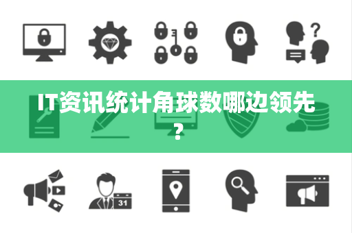 IT资讯统计角球数哪边领先？