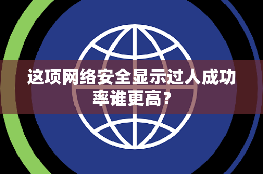 这项网络安全显示过人成功率谁更高？
