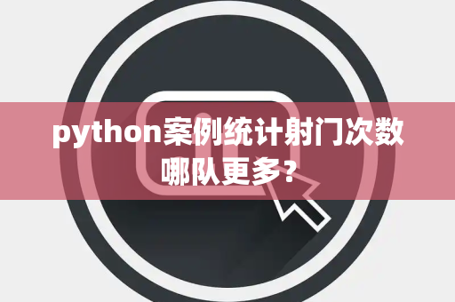python案例统计射门次数哪队更多？
