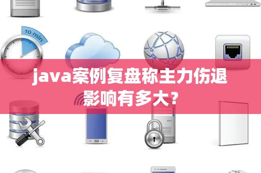 java案例复盘称主力伤退影响有多大？