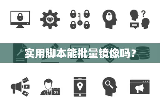 实用脚本能批量镜像吗？