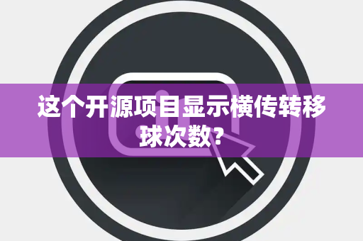 这个开源项目显示横传转移球次数？