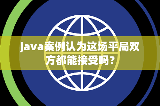 java案例认为这场平局双方都能接受吗？
