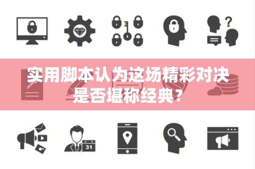 实用脚本认为这场精彩对决是否堪称经典？