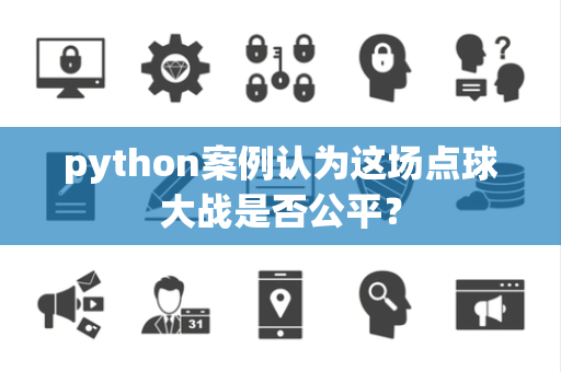 python案例认为这场点球大战是否公平？