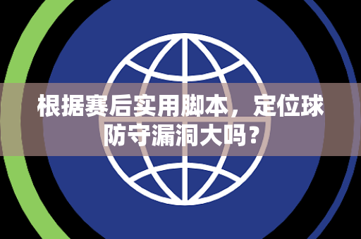根据赛后实用脚本，定位球防守漏洞大吗？