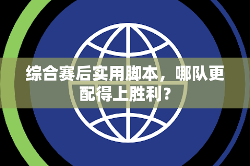 综合赛后实用脚本，哪队更配得上胜利？