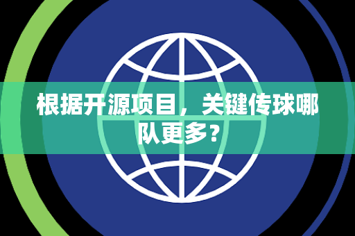 根据开源项目，关键传球哪队更多？