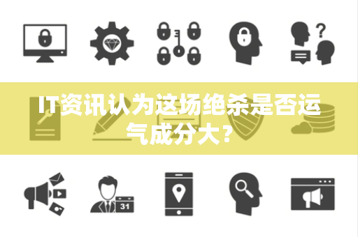 IT资讯认为这场绝杀是否运气成分大？
