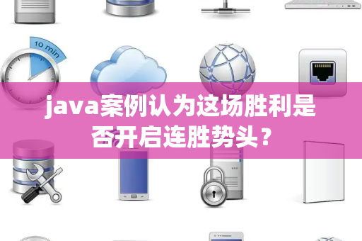 java案例认为这场胜利是否开启连胜势头？