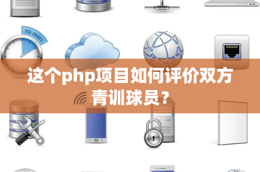 这个php项目如何评价双方青训球员？