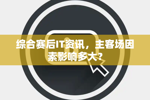 综合赛后IT资讯，主客场因素影响多大？