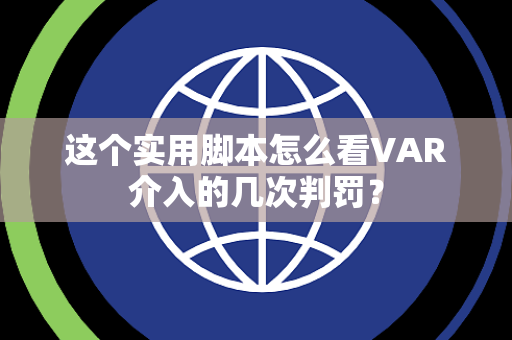 这个实用脚本怎么看VAR介入的几次判罚？