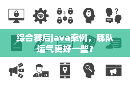 综合赛后java案例，哪队运气更好一些？