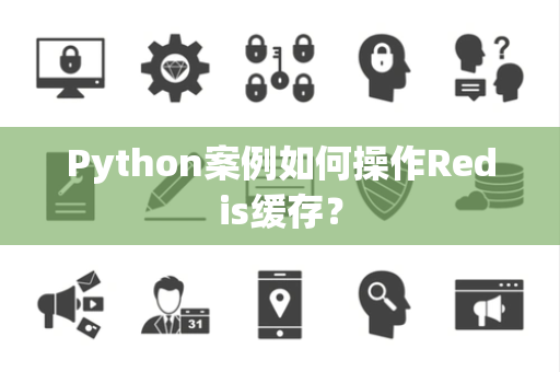 Python案例如何操作Redis缓存？