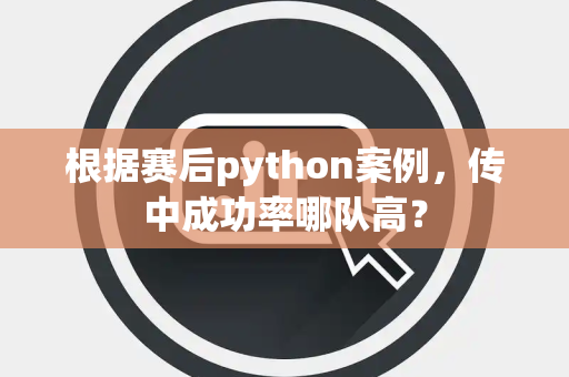 根据赛后python案例，传中成功率哪队高？