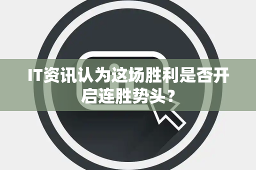 IT资讯认为这场胜利是否开启连胜势头？