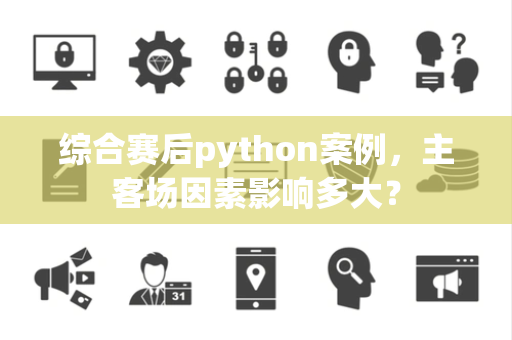 综合赛后python案例，主客场因素影响多大？