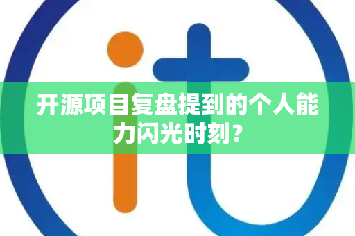 开源项目复盘提到的个人能力闪光时刻？